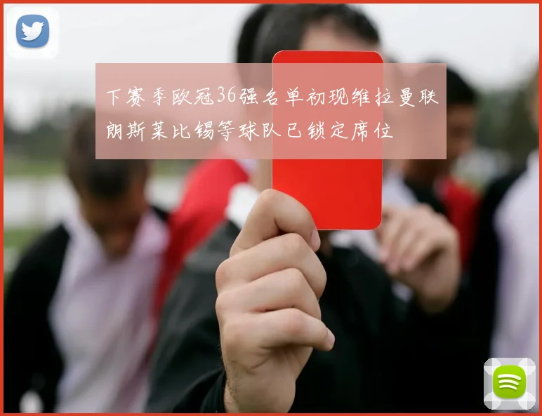 下赛季欧冠36强名单初现维拉曼联朗斯莱比锡等球队已锁定席位